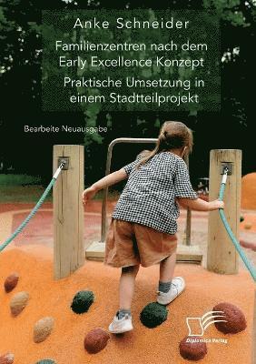 Familienzentren nach dem Early Excellence Konzept. Praktische Umsetzung in einem Stadtteilprojekt 1