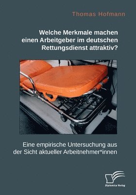 bokomslag Welche Merkmale machen einen Arbeitgeber im deutschen Rettungsdienst attraktiv? Eine empirische Untersuchung aus der Sicht aktueller Arbeitnehmer*innen