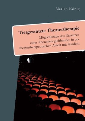 bokomslag Tiergestützte Theatertherapie. Möglichkeiten des Einsatzes eines Therapiebegleithundes in der theatertherapeutischen Arbeit mit Kindern