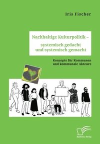 bokomslag Nachhaltige Kulturpolitik - systemisch gedacht und systemisch gemacht. Konzepte fr Kommunen und kommunale Akteure