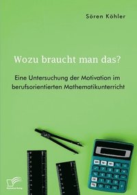 bokomslag Wozu braucht man das? Eine Untersuchung der Motivation im berufsorientierten Mathematikunterricht