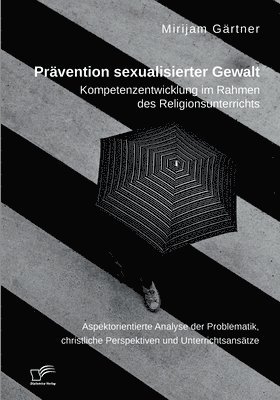 bokomslag Prävention sexualisierter Gewalt. Kompetenzentwicklung im Rahmen des Religionsunterrichts: Aspektorientierte Analyse der Problematik, christliche Pers