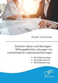 bokomslag Zwischen Alpen und Vermögen. Stiftungsähnliche Lösungen mit Liechtensteiner Lebensversicherungen.: VermögensanlageVermögensschutzNachlassplanung
