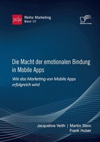 bokomslag Die Macht der emotionalen Bindung in Mobile Apps. Wie das Marketing von Mobile Apps erfolgreich wird