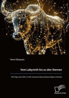 Henri Bresson - Vom Labyrinth bis zu den Sternen. Die Figur des Stiers in der neueren deutschsprachigen Literatur, Häftad