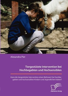 bokomslag Tiergestützte Intervention bei Hochbegabten und Hochsensiblen. Kann die tiergestützte Intervention einen Mehrwert bei hochbegabten und hochsensiblen K