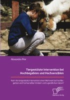 bokomslag Tiergestützte Intervention bei Hochbegabten und Hochsensiblen. Kann die tiergestützte Intervention einen Mehrwert bei hochbegabten und hochsensiblen Kindern und Jugendlichen haben?