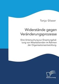bokomslag Widerstände gegen Veränderungsprozesse. Eine Untersuchung zur Erwartungshaltung von Mitarbeitenden im Rahmen der Organisationsentwicklung.