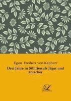Egon Freiherr von Kapherr - Drei Jahre in Sibirien als Jäger und Forscher, Häftad
