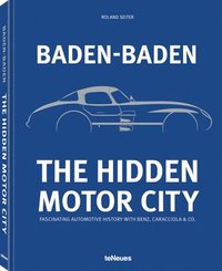 bokomslag Baden-Baden: The Hidden Motor City: Baden-Baden's Fascinating Automotive History with Benz, Caracciola & Co.