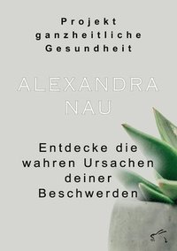 bokomslag Projekt ganzheitliche Gesundheit: Entdecke die wahren Ursachen deiner Beschwerden