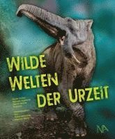 Nicole Fischer, Manuela Aiglstorfer, Bernd Herkner - Wilde Welten der Urzeit, Inbunden