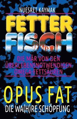 bokomslag Fetter Fisch - Die Mär von den überlebensnotwendigen Omega-Fettsäuren: Opus Fett - Die wa(h)re Schöpfung