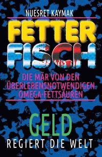 bokomslag FETTER FISCH-Die Mär von den überlebensnotwendigen Omega-Fettsäuren: GELD regiert die Welt