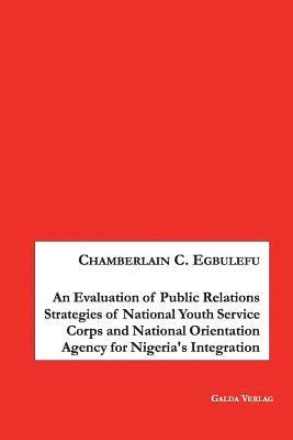 Chamberlain Egbulefu - Evaluation of Public Relations Strategies of National Youth Service Corps and National Orientation Agency for Nigeria's Integration, Häftad