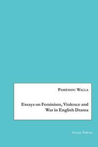 bokomslag Essays on Feminism, Violence and War in English Drama
