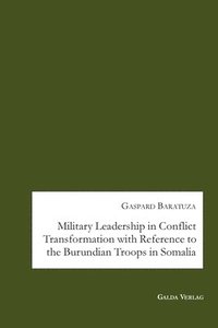 bokomslag Military Leadership in Conflict Transformation with Reference to the Burundian Troops in Somalia