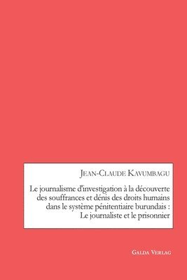 bokomslag Le journalisme d'investigation a la decouverte des souffrances et denis des droits humains dans le systeme penitentiaire burundais