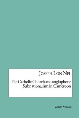 The Catholic Church and anglophone Subnationalism in Cameroon 1