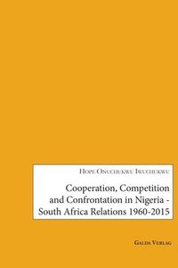 bokomslag Cooperation, Competition and Confrontation in Nigeria-South Africa Relations 1960-2015