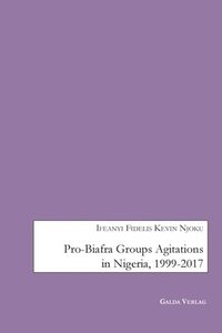 bokomslag Pro-Biafra Groups Agitations in Nigeria, 1999-2017