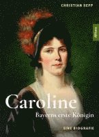 Christian Sepp - Caroline - Bayerns erste Königin - Eine Biografie, Häftad