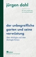 Jürgen Dahl - Der unbegreifliche Garten und seine Verwüstung, Inbunden