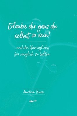 bokomslag Erlaube dir, ganz du selbst zu sein!: ... und das Unmögliche für möglich zu halten