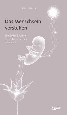 Pascal Stössel - Das Menschsein verstehen: Eine Erkenntnisreise durch das Universum der Hände, Inbunden