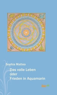 Sophia Matteo - Das volle Leben oder Frieden in Aquamarin, Inbunden