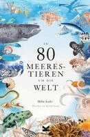 Helen Scales - In 80 Meerestieren um die Welt, Inbunden
