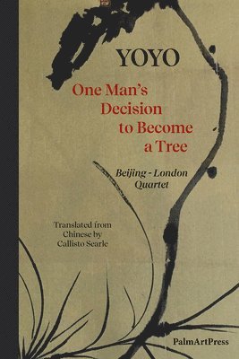 One Man's Decision to Become a Tree: Beijing-London Quartet 1