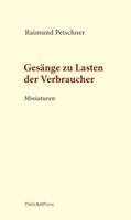 Raimund Petschner - Gesänge zu Lasten der Verbraucher, Inbunden