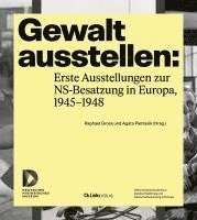bokomslag Gewalt ausstellen: Erste Ausstellungen zur NS-Besatzung in Europa, 1945-1948