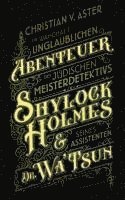 bokomslag Die wahrhaft unglaublichen Abenteuer des jüdischen Meisterdetektivs Shylock Holmes & seines Assistenten Dr. Wa'Tsun