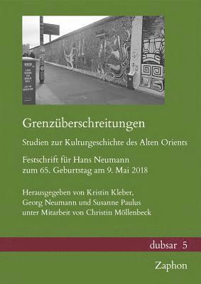 Kristin Kleber - Grenzuberschreitungen. Studien Zur Kulturgeschichte Des Alten Orients: Festschrift Fur Hans Neumann Zum 65. Geburtstag Am 9. Mai 2018, Inbunden