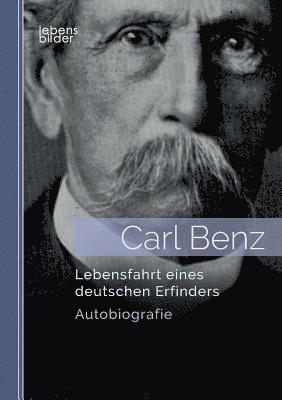 Carl Benz. Lebensfahrt eines deutschen Erfinders 1