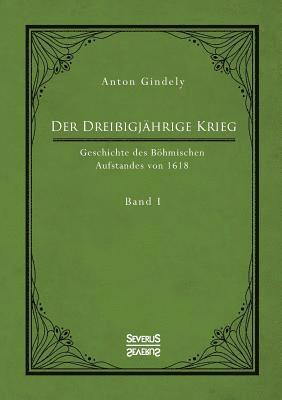 Dreißigjährige Krieg. Geschichte des Böhmischen Aufstandes von 1618. Band 1