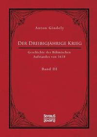 bokomslag Der Dreiigjhrige Krieg. Geschichte des Bhmischen Aufstandes von 1618. Band 3