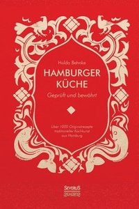 bokomslag Hamburger Küche: Geprüft und bewährt: Ein Kochbuch mit über 1000 Originalrezepten traditioneller Kochkunst aus Hamburg