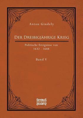 bokomslag Der Dreiigjhrige Krieg. Politische Ereignisse von 1632-1648. Band 5