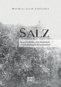 bokomslag Salz. Seine Geschichte, seine Symbolik und seine Bedeutung im Menschenleben.