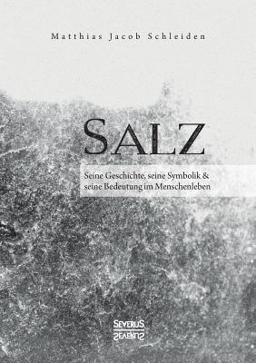 bokomslag Salz. Seine Geschichte, seine Symbolik und seine Bedeutung im Menschenleben.