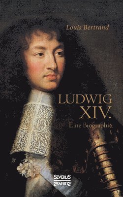 Ludwig der Vierzehnte. Eine Biographie 1