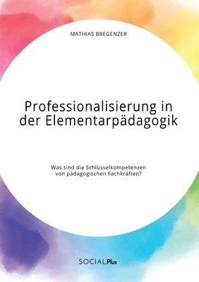 bokomslag Professionalisierung in der Elementarpädagogik. Was sind die Schlüsselkompetenzen von pädagogischen Fachkräften?