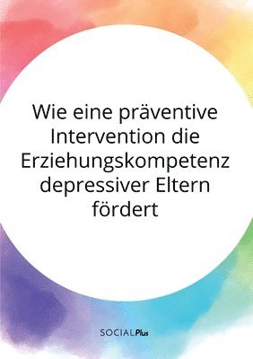 Anonymous - Wie eine präventive Intervention die Erziehungskompetenz depressiver Eltern fördert, Häftad