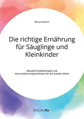 Nancy Grünert - richtige Ernährung für Säuglinge und Kleinkinder. Aktuelle Empfehlungen und Interventionsmöglichkeiten für die Soziale Arbeit, Häftad