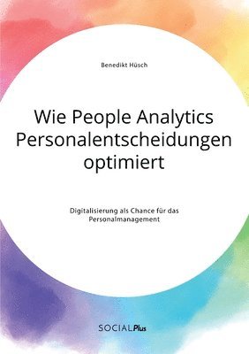 Benedikt Hüsch - Wie People Analytics Personalentscheidungen optimiert. Digitalisierung als Chance für das Personalmanagement, Häftad