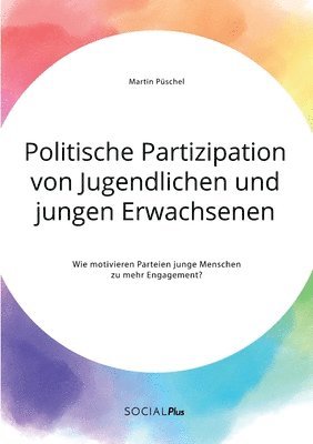 bokomslag Politische Partizipation von Jugendlichen und jungen Erwachsenen. Wie motivieren Parteien junge Menschen zu mehr Engagement?