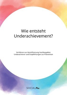 Anonym - Wie entsteht Underachievement? Verfahren zur Identifizierung hochbegabter Underachiever und Empfehlungen zur Prävention, Häftad